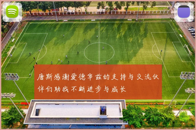 唐斯感谢爱德华兹的支持与交流伙伴们助我不断进步与成长